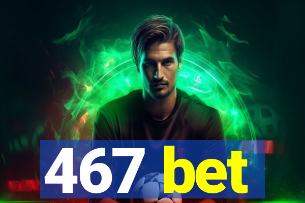 467 bet